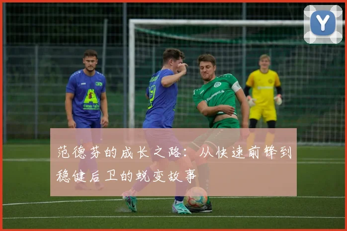 范德芬的成长之路：从快速前锋到稳健后卫的蜕变故事